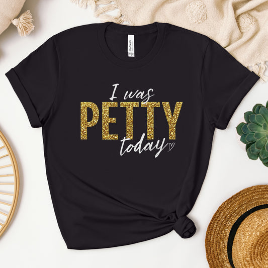Black t-shirt with gold faux glitter “I Was Petty Today” graphic, high contrast bold statement tee, funny sarcastic women’s shirt, trendy boutique style with smooth printed design